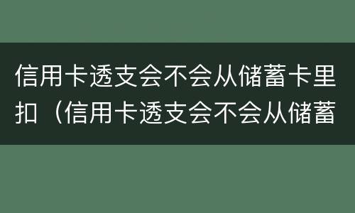 信用卡透支会不会从储蓄卡里扣（信用卡透支会不会从储蓄卡里扣出来）