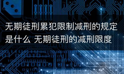 无期徒刑累犯限制减刑的规定是什么 无期徒刑的减刑限度