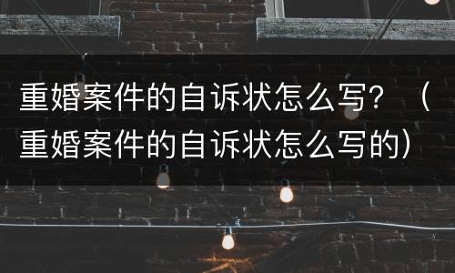 重婚案件的自诉状怎么写？（重婚案件的自诉状怎么写的）