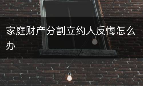 家庭财产分割立约人反悔怎么办