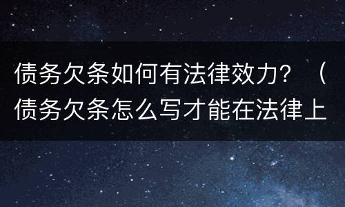 债务欠条如何有法律效力？（债务欠条怎么写才能在法律上生效）