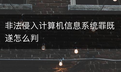 非法侵入计算机信息系统罪既遂怎么判