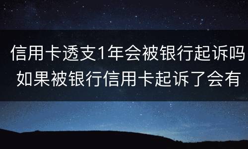 信用卡透支1年会被银行起诉吗 如果被银行信用卡起诉了会有哪些后果