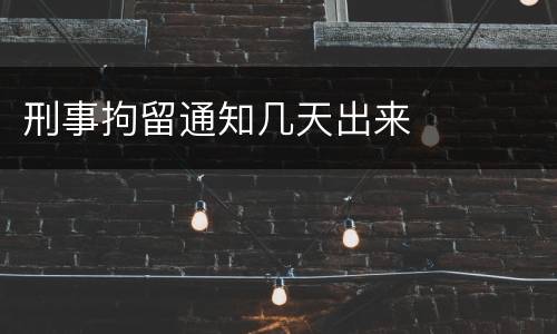 刑事拘留通知几天出来