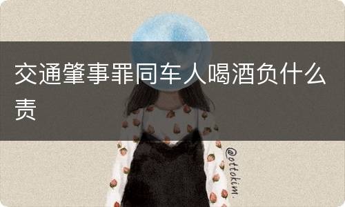 交通肇事罪同车人喝酒负什么责
