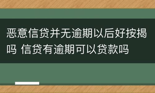 恶意信贷并无逾期以后好按揭吗 信贷有逾期可以贷款吗
