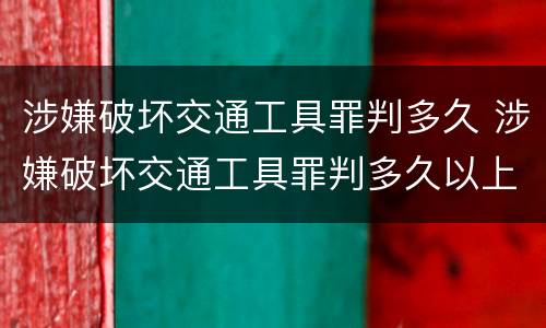 涉嫌破坏交通工具罪判多久 涉嫌破坏交通工具罪判多久以上