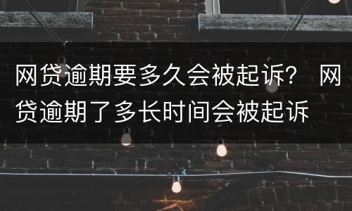 网贷逾期要多久会被起诉？ 网贷逾期了多长时间会被起诉