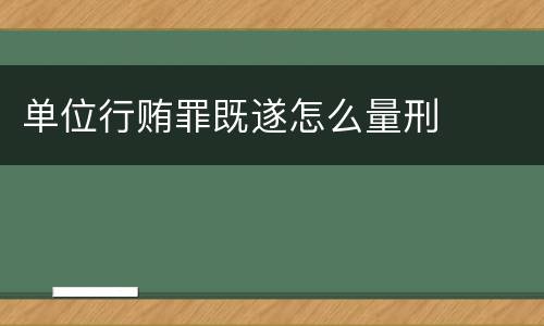单位行贿罪既遂怎么量刑