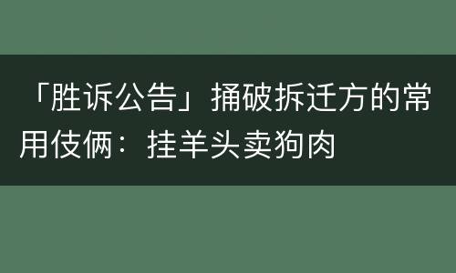 「胜诉公告」捅破拆迁方的常用伎俩：挂羊头卖狗肉