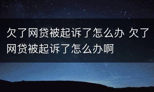 欠了网贷被起诉了怎么办 欠了网贷被起诉了怎么办啊