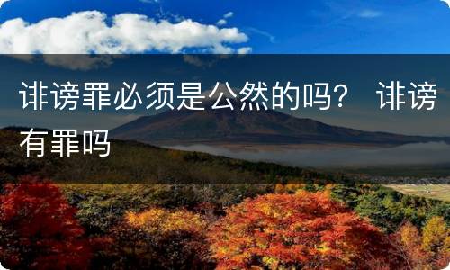 诽谤罪必须是公然的吗？ 诽谤有罪吗