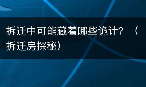 拆迁中可能藏着哪些诡计？（拆迁房探秘）
