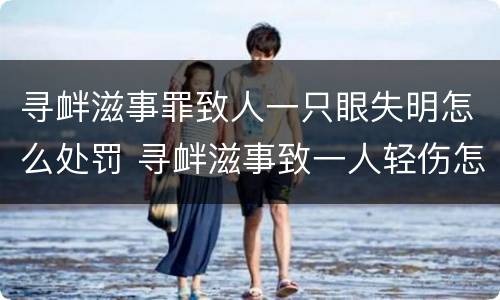寻衅滋事罪致人一只眼失明怎么处罚 寻衅滋事致一人轻伤怎么判