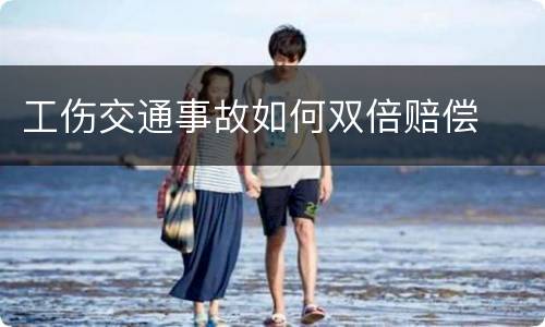 工伤交通事故如何双倍赔偿