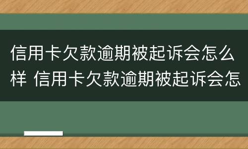 信用卡欠款逾期被起诉会怎么样 信用卡欠款逾期被起诉会怎么样处理