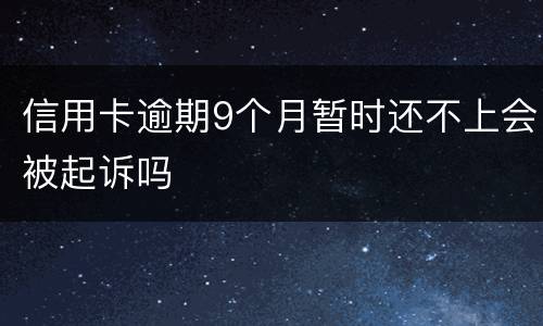 信用卡逾期9个月暂时还不上会被起诉吗