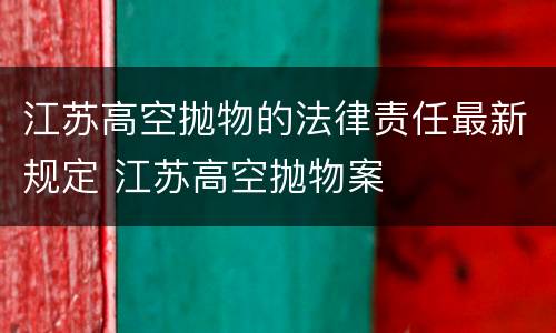 江苏高空抛物的法律责任最新规定 江苏高空抛物案