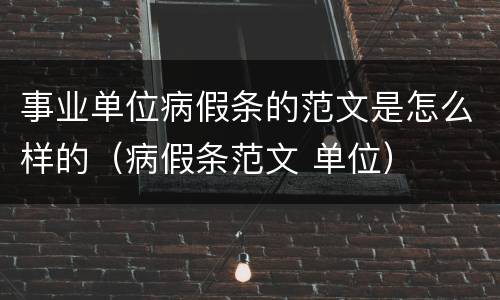 事业单位病假条的范文是怎么样的（病假条范文 单位）