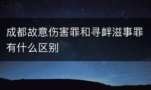 成都故意伤害罪和寻衅滋事罪有什么区别