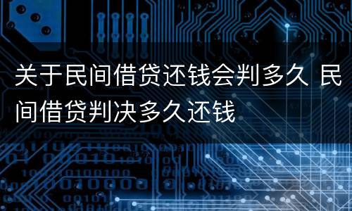 关于民间借贷还钱会判多久 民间借贷判决多久还钱