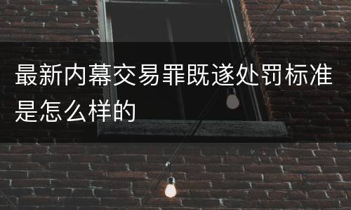 最新内幕交易罪既遂处罚标准是怎么样的