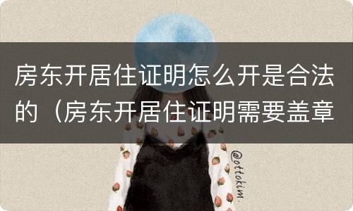 房东开居住证明怎么开是合法的（房东开居住证明需要盖章吗）