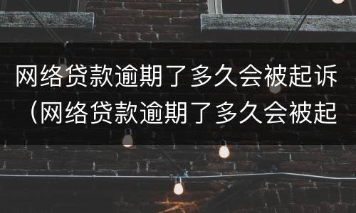 网络贷款逾期了多久会被起诉（网络贷款逾期了多久会被起诉成功）