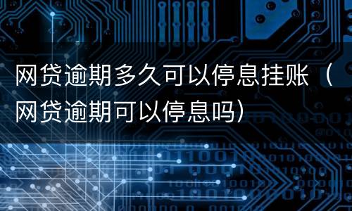 网贷逾期多久可以停息挂账（网贷逾期可以停息吗）