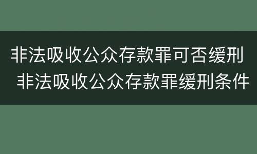 非法吸收公众存款罪可否缓刑 非法吸收公众存款罪缓刑条件