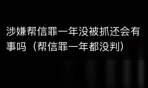 涉嫌帮信罪一年没被抓还会有事吗（帮信罪一年都没判）