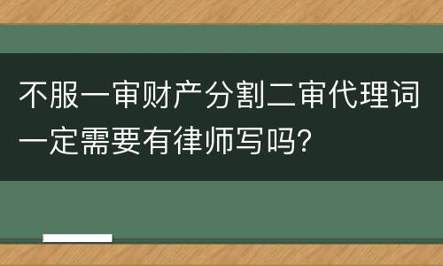 不服一审财产分割二审代理词一定需要有律师写吗？