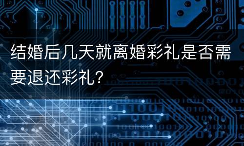 结婚后几天就离婚彩礼是否需要退还彩礼？