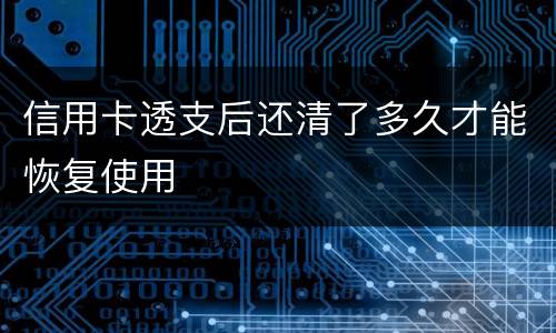 信用卡透支后还清了多久才能恢复使用