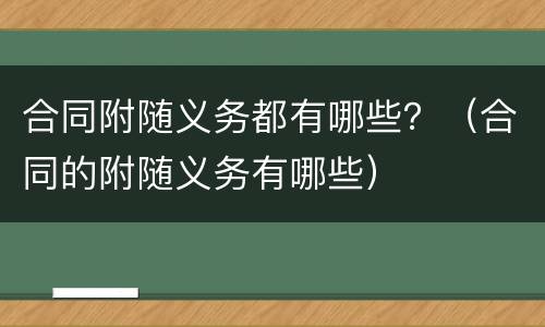 合同附随义务都有哪些？（合同的附随义务有哪些）