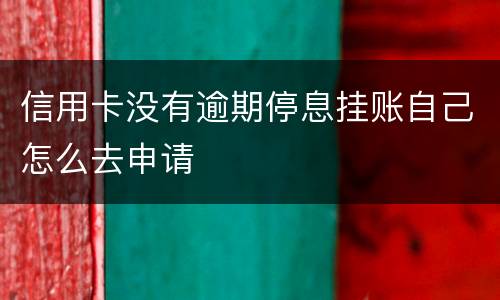 信用卡没有逾期停息挂账自己怎么去申请