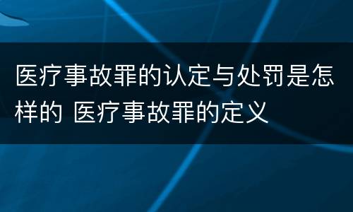 医疗事故罪的认定与处罚是怎样的 医疗事故罪的定义