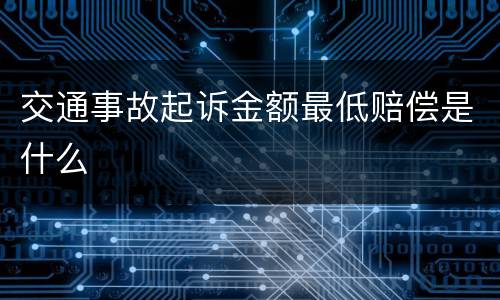 交通事故起诉金额最低赔偿是什么