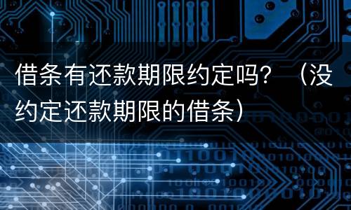 借条有还款期限约定吗？（没约定还款期限的借条）