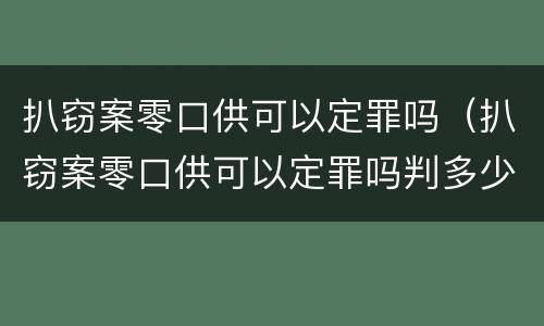 扒窃案零口供可以定罪吗（扒窃案零口供可以定罪吗判多少年）