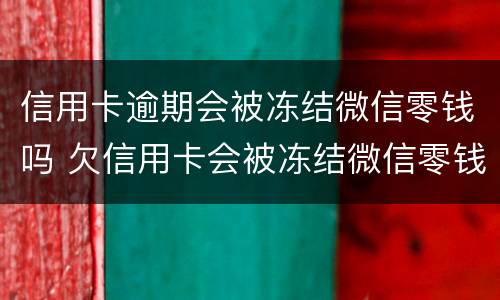 信用卡逾期会被冻结微信零钱吗 欠信用卡会被冻结微信零钱吗