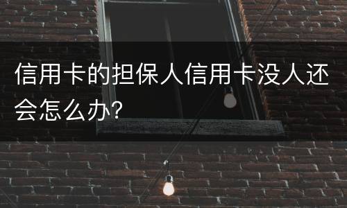 信用卡的担保人信用卡没人还会怎么办？