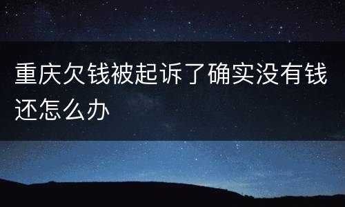 重庆欠钱被起诉了确实没有钱还怎么办