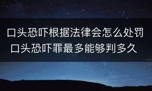 口头恐吓根据法律会怎么处罚 口头恐吓罪最多能够判多久