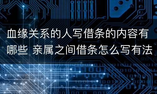 血缘关系的人写借条的内容有哪些 亲属之间借条怎么写有法律效力