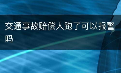 交通事故赔偿人跑了可以报警吗