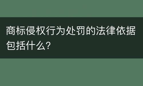 商标侵权行为处罚的法律依据包括什么？