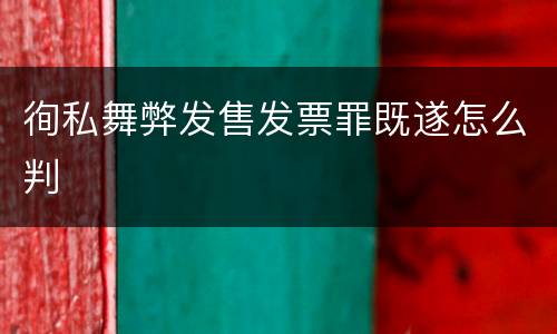 徇私舞弊发售发票罪既遂怎么判
