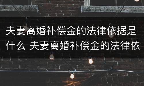 夫妻离婚补偿金的法律依据是什么 夫妻离婚补偿金的法律依据是什么呢