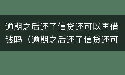 逾期之后还了信贷还可以再借钱吗（逾期之后还了信贷还可以再借钱吗）